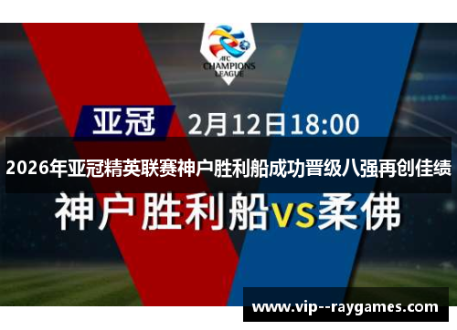 2026年亚冠精英联赛神户胜利船成功晋级八强再创佳绩 2026年亚冠精英联赛神户胜利船成功晋级八强再创佳绩