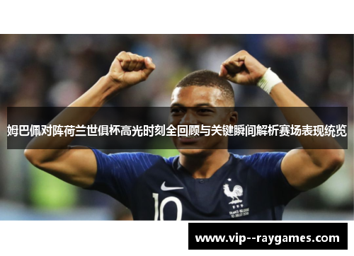 姆巴佩对阵荷兰世俱杯高光时刻全回顾与关键瞬间解析赛场表现统览